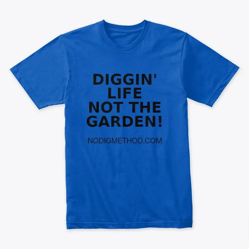 Diggin' Life Not The Garden! Premium T